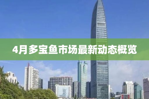4月多宝鱼市场最新动态概览