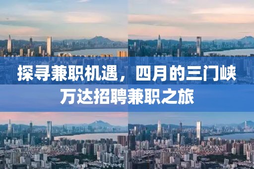 探寻兼职机遇，四月的三门峡万达招聘兼职之旅