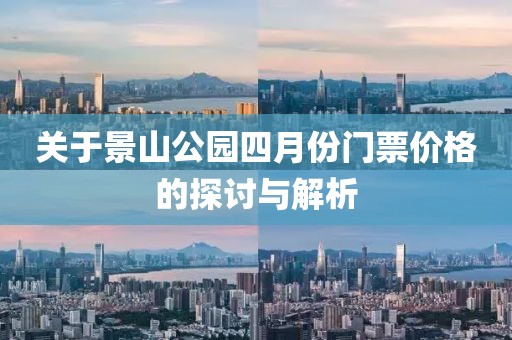 关于景山公园四月份门票价格的探讨与解析