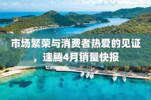 市场繁荣与消费者热爱的见证，速腾4月销量快报