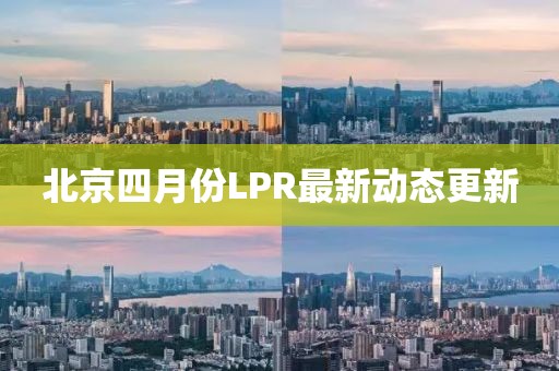 北京四月份LPR最新动态更新