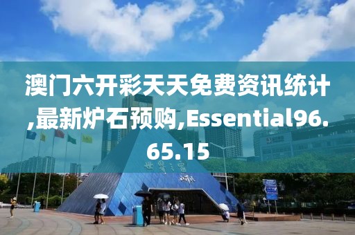 澳门六开彩天天免费资讯统计,最新炉石预购,Essential96.65.15
