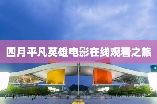 四月平凡英雄电影在线观看之旅