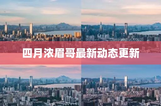 四月浓眉哥最新动态更新