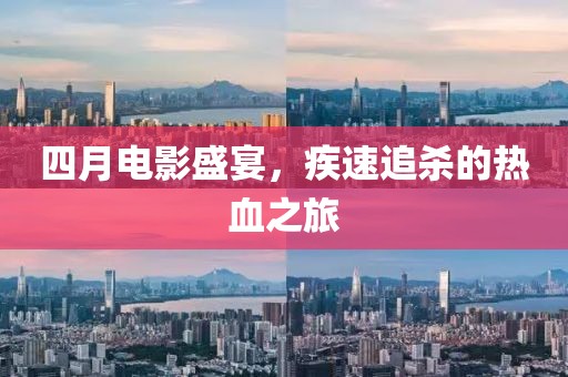 四月电影盛宴，疾速追杀的热血之旅