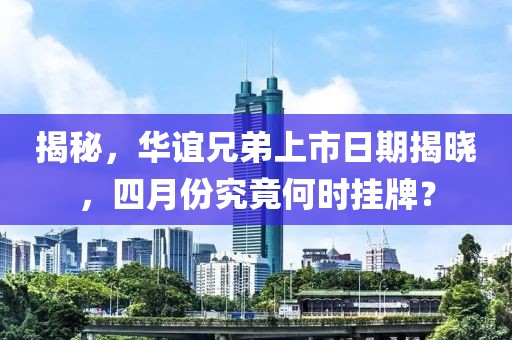 揭秘，华谊兄弟上市日期揭晓，四月份究竟何时挂牌？
