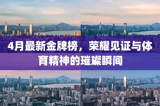 4月最新金牌榜，荣耀见证与体育精神的璀璨瞬间