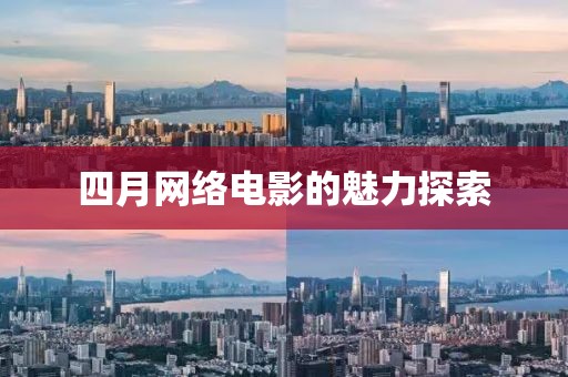 四月网络电影的魅力探索