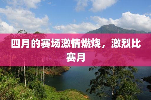 四月的赛场激情燃烧，激烈比赛月
