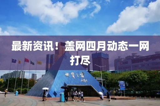 最新资讯！盖网四月动态一网打尽