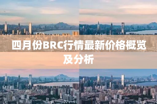 四月份BRC行情最新价格概览及分析