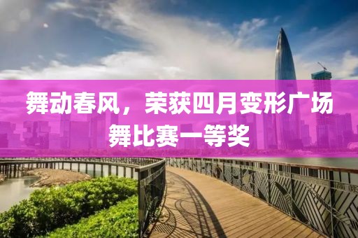 舞动春风，荣获四月变形广场舞比赛一等奖