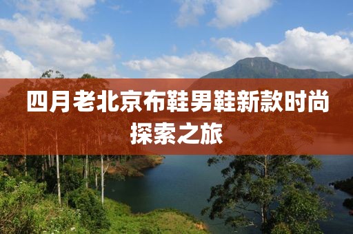 四月老北京布鞋男鞋新款时尚探索之旅
