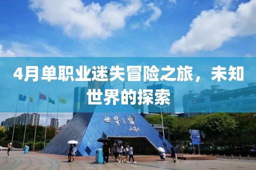 4月单职业迷失冒险之旅，未知世界的探索