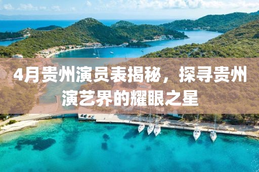 4月贵州演员表揭秘，探寻贵州演艺界的耀眼之星