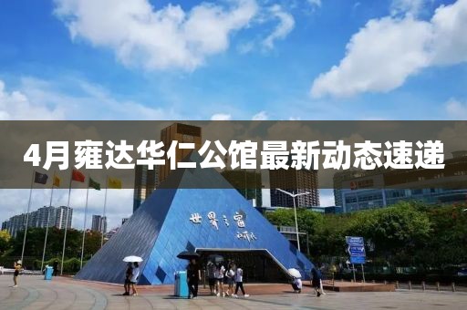4月雍达华仁公馆最新动态速递