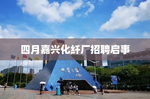 四月嘉兴化纤厂招聘启事