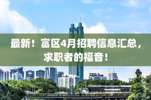 最新！富区4月招聘信息汇总，求职者的福音！