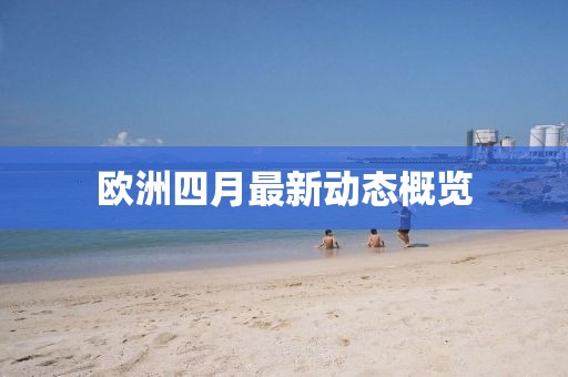 欧洲四月最新动态概览