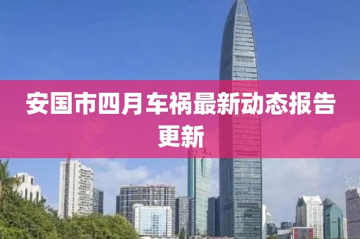 安国市四月车祸最新动态报告更新
