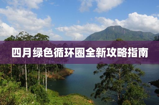 四月绿色循环圈全新攻略指南