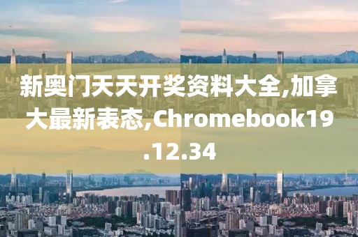 新奥门天天开奖资料大全,加拿大最新表态,Chromebook19.12.34