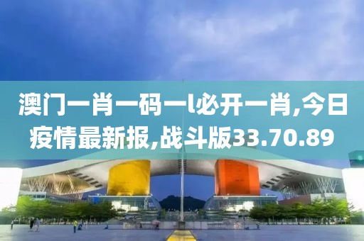 澳门一肖一码一l必开一肖,今日疫情最新报,战斗版33.70.89