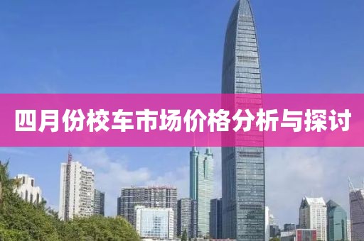 四月份校车市场价格分析与探讨
