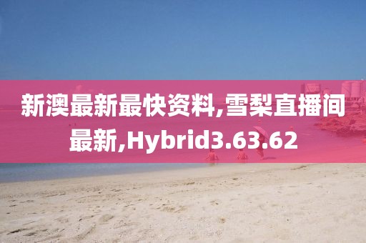 新澳最新最快资料,雪梨直播间最新,Hybrid3.63.62