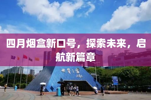四月烟盒新口号，探索未来，启航新篇章