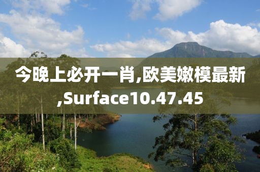 今晚上必开一肖,欧美嫩模最新,Surface10.47.45