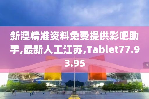新澳精准资料免费提供彩吧助手,最新人工江苏,Tablet77.93.95
