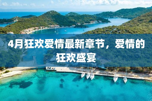 4月狂欢爱情最新章节，爱情的狂欢盛宴