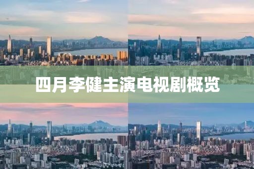 四月李健主演电视剧概览