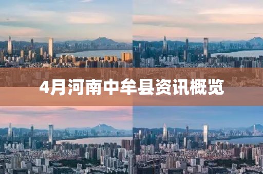 4月河南中牟县资讯概览