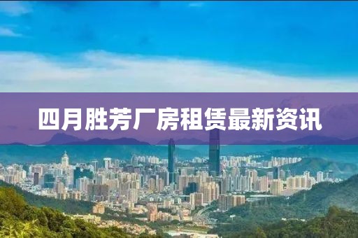 四月胜芳厂房租赁最新资讯