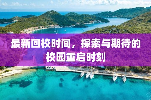 最新回校时间，探索与期待的校园重启时刻
