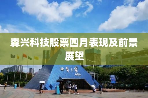 森兴科技股票四月表现及前景展望