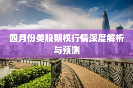 四月份美股期权行情深度解析与预测