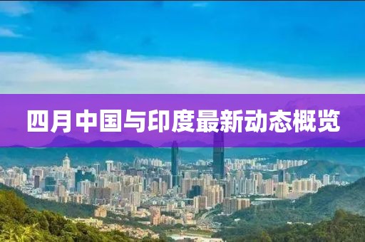 四月中国与印度最新动态概览