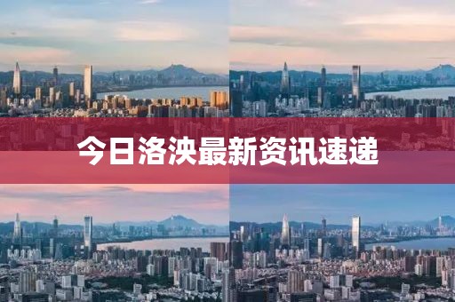 今日洛泱最新资讯速递