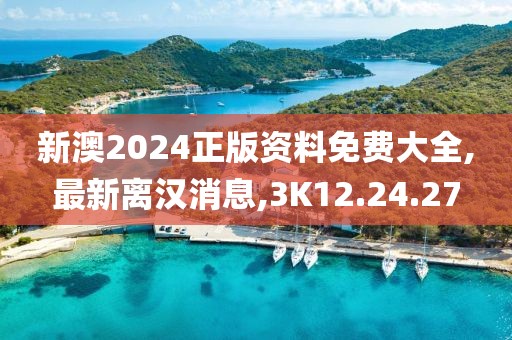 新澳2024正版资料免费大全,最新离汉消息,3K12.24.27