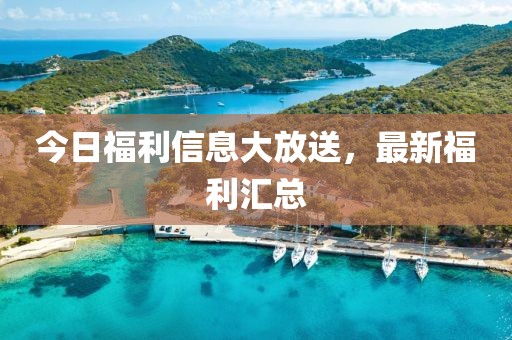 今日福利信息大放送，最新福利汇总