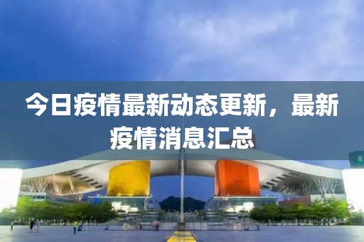 今日疫情最新动态更新，最新疫情消息汇总