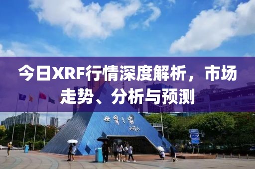 今日XRF行情深度解析，市场走势、分析与预测