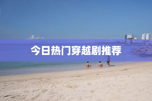 今日热门穿越剧推荐