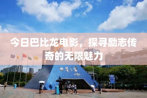 今日巴比龙电影，探寻励志传奇的无限魅力