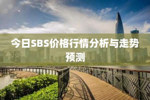 今日SBS价格行情分析与走势预测