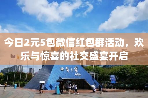 今日2元5包微信红包群活动，欢乐与惊喜的社交盛宴开启