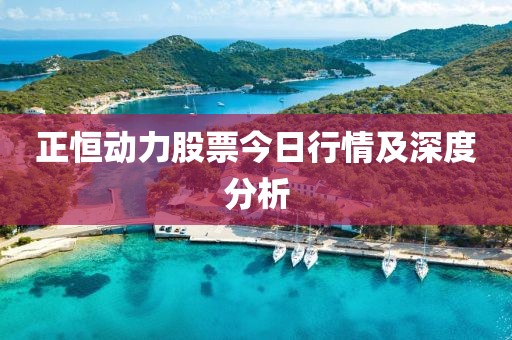 正恒动力股票今日行情及深度分析